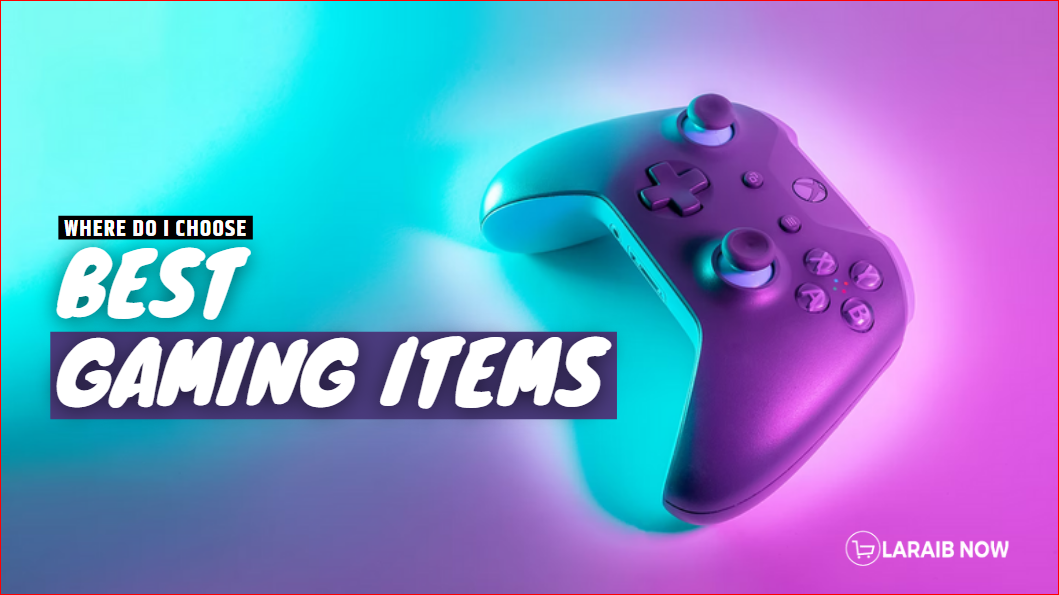 Where do I choose the best gaming items LaraibNow